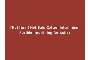 [Hot Item] Hot Sale Cotton Interlining Fusible Interlining for Collar