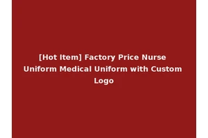 [Hot Item] Factory Price Nurse Uniform Medical Uniform with Custom Logo