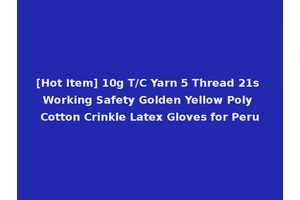 [Hot Item] 10g T/C Yarn 5 Thread 21s Working Safety Golden Yellow Poly Cotton Crinkle Latex Gloves for Peru