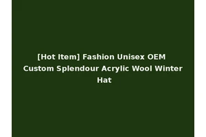 [Hot Item] Fashion Unisex OEM Custom Splendour Acrylic Wool Winter Hat