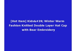 [Hot Item] Kids' Winter Warm Fashion Knitted Double Layer Hat Cap with Bear Embroidery