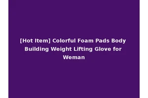 [Hot Item] Colorful Foam Pads Body Building Weight Lifting Glove for Weman