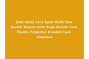[Hot Item] Core Spun Multi Size Elastic Round Solid Rope Round Cord Elastic Polyester Braided Cord Shoelace