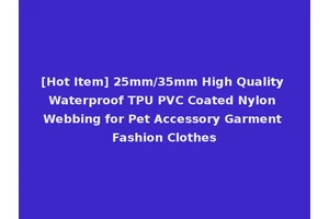 [Hot Item] 25mm/35mm High Quality Waterproof TPU PVC Coated Nylon Webbing for Pet Accessory Garment Fashion Clothes