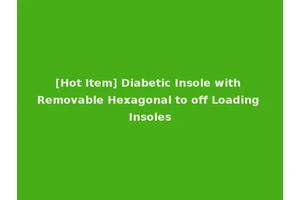 [Hot Item] Diabetic Insole with Removable Hexagonal to off Loading Insoles