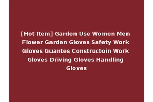 [Hot Item] Garden Use Women Men Flower Garden Gloves Safety Work Gloves Guantes Constructoin Work Gloves Driving Gloves Handling Gloves