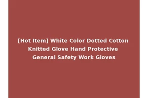 [Hot Item] White Color Dotted Cotton Knitted Glove Hand Protective General Safety Work Gloves