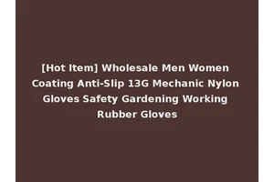 [Hot Item] Wholesale Men Women Coating Anti-Slip 13G Mechanic Nylon Gloves Safety Gardening Working Rubber Gloves