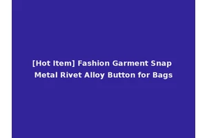 [Hot Item] Fashion Garment Snap Metal Rivet Alloy Button for Bags