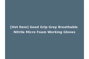 [Hot Item] Good Grip Grey Breathable Nitrile Micro Foam Working Gloves