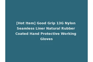 [Hot Item] Good Grip 13G Nylon Seamless Liner Natural Rubber Coated Hand Protective Working Gloves