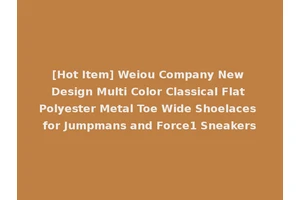 [Hot Item] Weiou Company New Design Multi Color Classical Flat Polyester Metal Toe Wide Shoelaces for Jumpmans and Force1 Sneakers