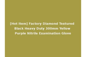 [Hot Item] Factory Diamond Textured Black Heavy Duty 300mm Yellow Purple Nitrile Examination Glove