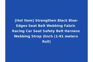 [Hot Item] Strengthen Black Blue-Edges Seat Belt Webbing Fabric Racing Car Seat Safety Belt Harness Webbing Strap 2inch (1-91 meters Roll)