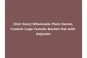[Hot Item] Wholesale Plain Denim Custom Logo Female Bucket Hat with Adjuster