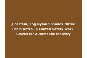 [Hot Item] 15g Nylon Spandex Nitrile Foam Anti-Slip Coated Safety Work Gloves for Automobile Industry