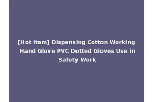 [Hot Item] Dispensing Cotton Working Hand Glove PVC Dotted Gloves Use in Safety Work