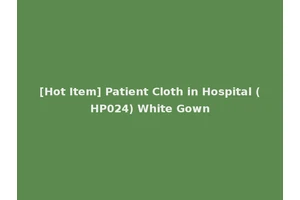 [Hot Item] Patient Cloth in Hospital (HP024) White Gown