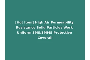 [Hot Item] High Air Permeability Resistance Solid Particles Work Uniform SMS/SMMS Protective Coverall