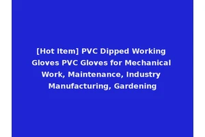 [Hot Item] PVC Dipped Working Gloves PVC Gloves for Mechanical Work, Maintenance, Industry Manufacturing, Gardening