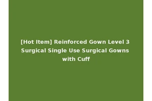[Hot Item] Reinforced Gown Level 3 Surgical Single Use Surgical Gowns with Cuff