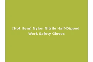 [Hot Item] Nylon Nitrile Half-Dipped Work Safety Gloves