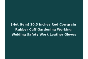 [Hot Item] 10.5 Inches Red Cowgrain Rubber Cuff Gardening Working Welding Safety Work Leather Gloves