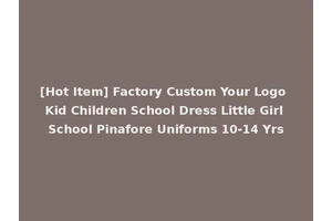 [Hot Item] Factory Custom Your Logo Kid Children School Dress Little Girl School Pinafore Uniforms 10-14 Yrs