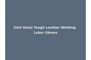 [Hot Item] Tough Leather Welding Labor Gloves