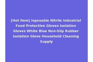 [Hot Item] Isposable Nitrile Industrial Food Protective Gloves Isolation Gloves White Blue Non-Slip Rubber Isolation Glove Household Cleaning Supply