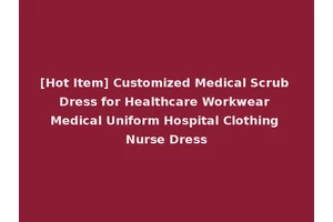 [Hot Item] Customized Medical Scrub Dress for Healthcare Workwear Medical Uniform Hospital Clothing Nurse Dress