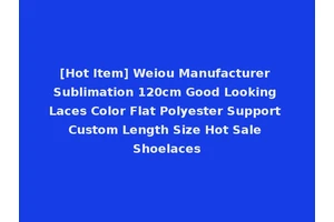 [Hot Item] Weiou Manufacturer Sublimation 120cm Good Looking Laces Color Flat Polyester Support Custom Length Size Hot Sale Shoelaces