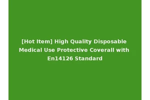 [Hot Item] High Quality Disposable Medical Use Protective Coverall with En14126 Standard