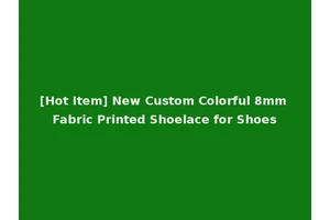 [Hot Item] New Custom Colorful 8mm Fabric Printed Shoelace for Shoes