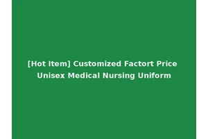 [Hot Item] Customized Factort Price Unisex Medical Nursing Uniform