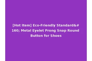 [Hot Item] Eco-Friendly Standard  Metal Eyelet Prong Snap Round Button for Shoes