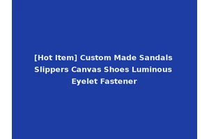 [Hot Item] Custom Made Sandals Slippers Canvas Shoes Luminous Eyelet Fastener