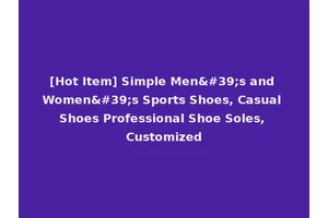 [Hot Item] Simple Men's and Women's Sports Shoes, Casual Shoes Professional Shoe Soles, Customized