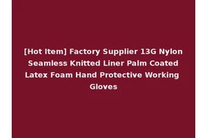 [Hot Item] Factory Supplier 13G Nylon Seamless Knitted Liner Palm Coated Latex Foam Hand Protective Working Gloves