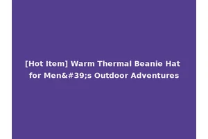 [Hot Item] Warm Thermal Beanie Hat for Men's Outdoor Adventures
