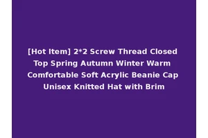 [Hot Item] 2*2 Screw Thread Closed Top Spring Autumn Winter Warm Comfortable Soft Acrylic Beanie Cap Unisex Knitted Hat with Brim