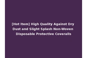 [Hot Item] High Quality Against Dry Dust and Slight Splash Non-Woven Disposable Protective Coveralls