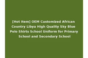[Hot Item] OEM Customized African Country Libya High Quality Sky Blue Polo Shirts School Uniform for Primary School and Secondary School