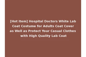 [Hot Item] Hospital Doctors White Lab Coat Costume for Adults Coat Cover as Well as Protect Your Casual Clothes with High Quality Lab Coat