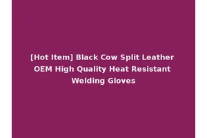 [Hot Item] Black Cow Split Leather OEM High Quality Heat Resistant Welding Gloves