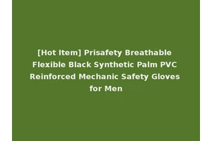[Hot Item] Prisafety Breathable Flexible Black Synthetic Palm PVC Reinforced Mechanic Safety Gloves for Men