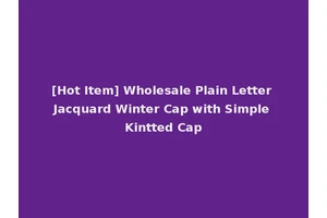 [Hot Item] Wholesale Plain Letter Jacquard Winter Cap with Simple Kintted Cap
