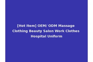 [Hot Item] OEM/ ODM Massage Clothing Beauty Salon Work Clothes Hospital Uniform