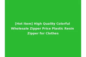 [Hot Item] High Quality Colorful Wholesale Zipper Price Plastic Resin Zipper for Clothes