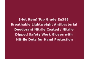 [Hot Item] Top Grade En388 Breathable Lightweight Antibacterial Deodorant Nitrile Coated / Nitrile Dipped Safety Work Gloves with Nitrile Dots for Hand Protection